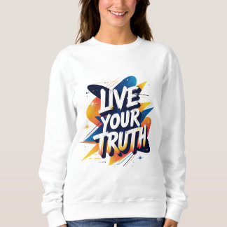 Live Your Truth - Vibrant Motivational Typography Sweatshirt