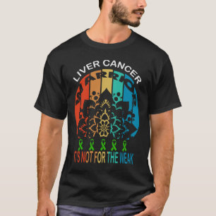 liver cancer warrior It's Not For The Weak T-Shirt