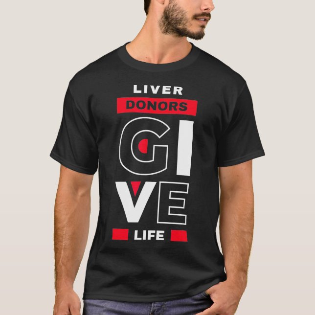 Liver Donors give Life Organ Transplant Gift T-Shirt (Front)