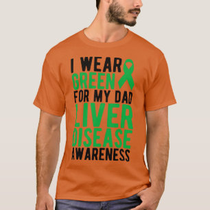 Liver I wear green for my dad liver disease awaren T-Shirt