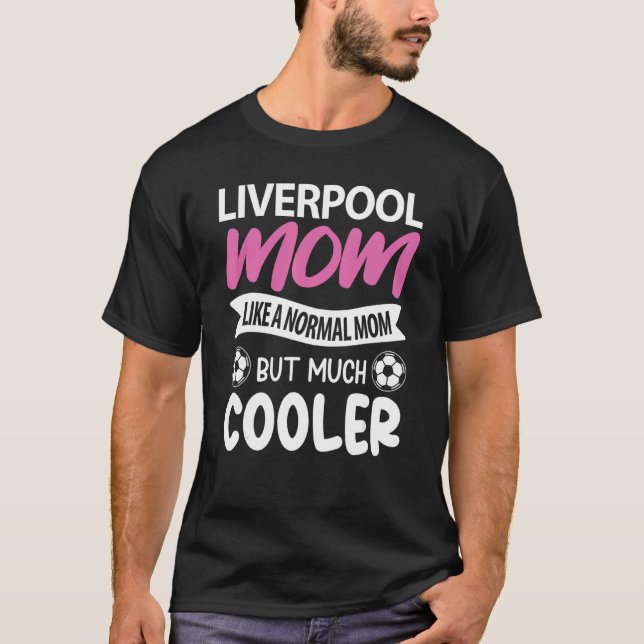 Liverpool Mum Like A Normal Mum But Much Cooler T-Shirt (Front)