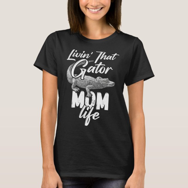 Livin That Gator Mum Life Mother Alligator T-Shirt (Front)