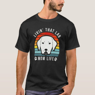 Livin That Lab Mum Funny Yellow Labrador Retriever T-Shirt