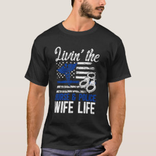 Livin' The Nurse & Police Wife Life Police Officer T-Shirt