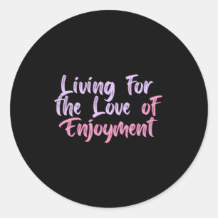Living For The Love Of Enjoyment Sticker
