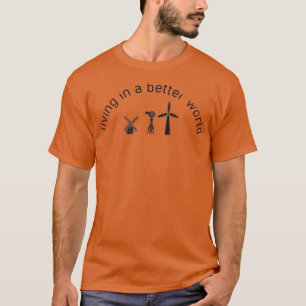 Living in a better world renewable energy wind ene T-Shirt