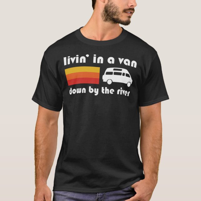 Living In A Van Down By The River Classic T-Shirt (Front)