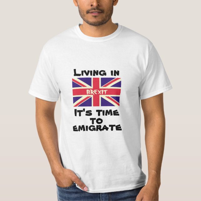 Living in Brexit, it's time to emigrate from UK T-Shirt (Front)