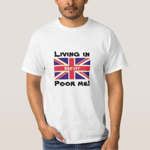 Living in Brexit, Poor me Remain EU UK Voter Shirt