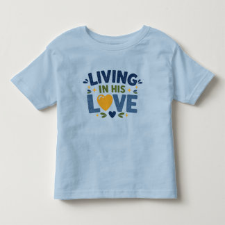 Living in His love Toddler T-Shirt