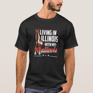 Living In Illinois With My Malinois  Malinois Dog  T-Shirt
