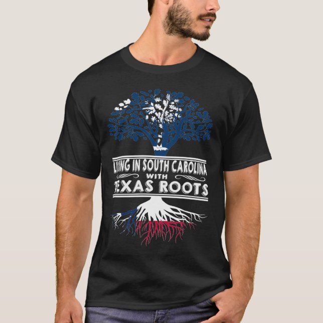 Living in South Carolina with Texas Roots T-Shirt (Front)