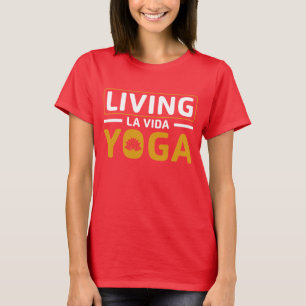 Living La Vida Yoga Inspirational for Yogis T-Shirt