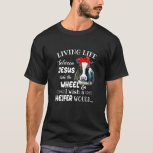 Living Life Between Jesus Take The Wheel I Wish A  T-Shirt