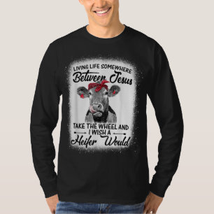 Living Life Between Jesus Take The Wheel I Wish A T-Shirt
