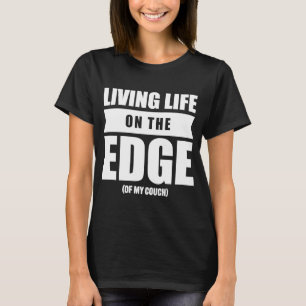 Living life on the edge of my couch T-Shirt
