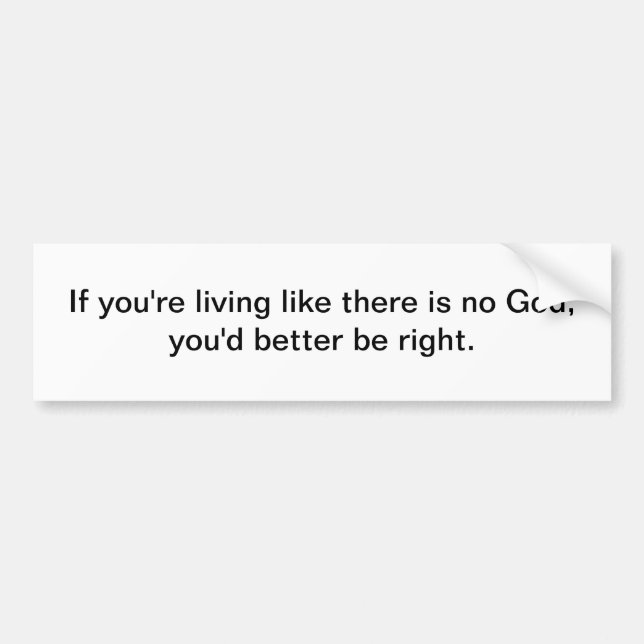Living like there is no God - bumper sticker (Front)