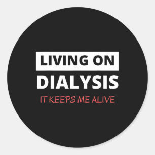 Living On Dialysis Keeps Me Alive  Classic Round Sticker