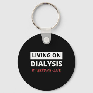 Living On Dialysis Keeps Me Alive Key Ring