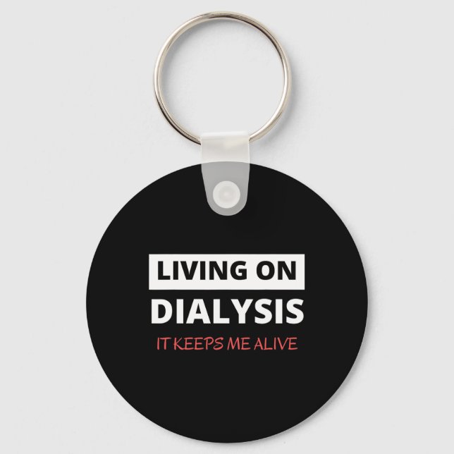 Living On Dialysis Keeps Me Alive  Key Ring (Front)