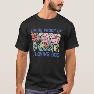 Living Proof Loving God Floral Inspiration Faith B T-Shirt