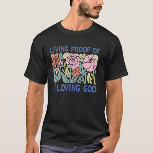 Living Proof Loving God Floral Inspiration Faith B T-Shirt