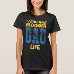 Living That Blogger Dad Life Blogging Blog Blogger T-Shirt