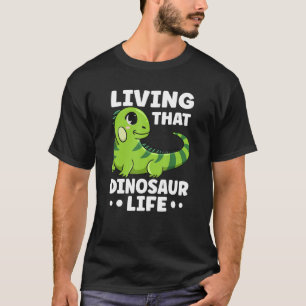 Living That Dinosaur Life Quote For An Iguana T-Shirt