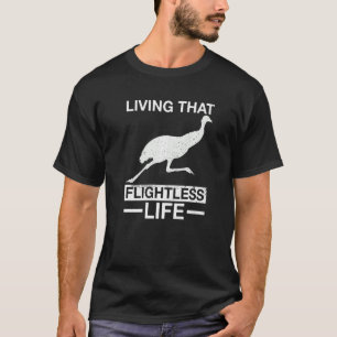 Living That Flightless Life For An Emu Birder T-Shirt