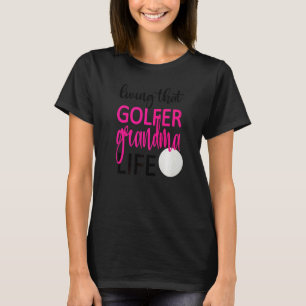 Living That Golfer Grandma Life Golf Grandma T-Shirt