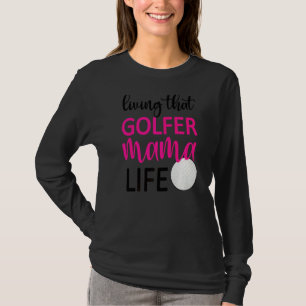 Living That Golfer Mama Life Golf Mum Of Golfer T-Shirt