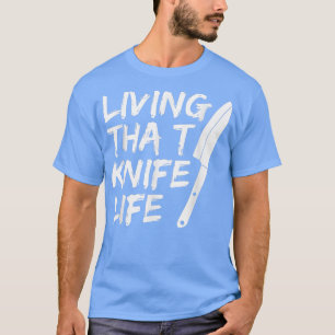 Living that knife life Quote for an Eecutive Chef T-Shirt