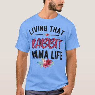 Living That Rabbit Mama Life Bunny Mum Funny Rabbi T-Shirt