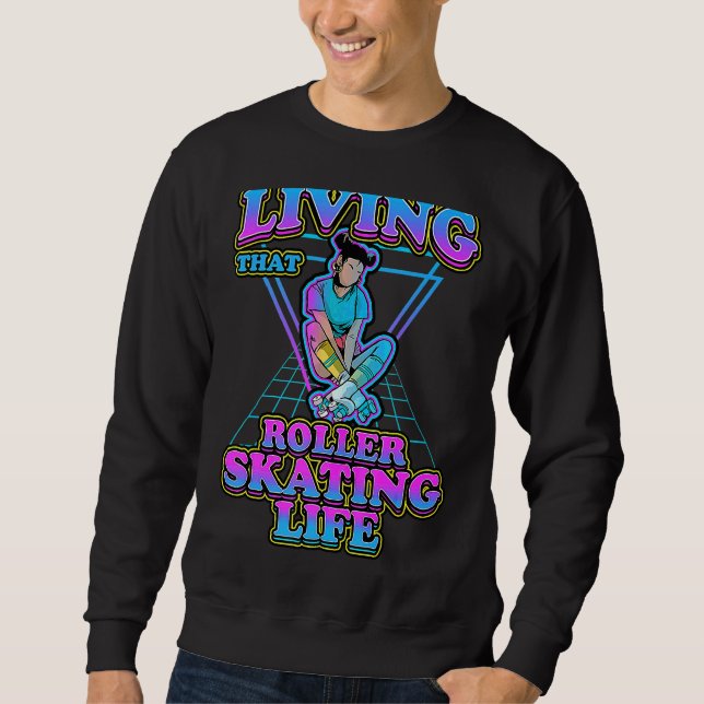 Living That Roller Skating Life Roller Skate 1 Sweatshirt (Front)