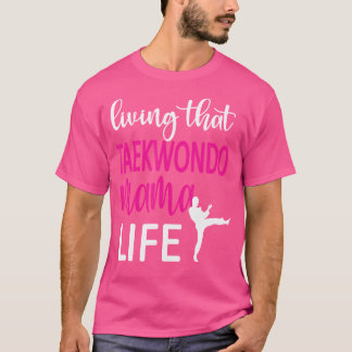 Living That Taekwondo Mama Life Best Taekwondo Mum T-Shirt