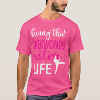 Living That Taekwondo Sister Life Taekwondo Sis T-Shirt