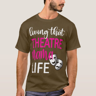Living That Theatre Mama Life Theatre Mum T-Shirt
