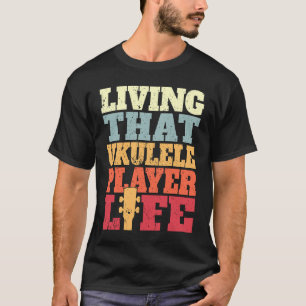 Living That Ukulele Player Life Ukulele T-Shirt