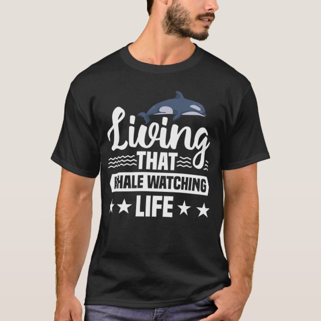Living That Whale Watching Life Cetacean Whale Wat T-Shirt (Front)