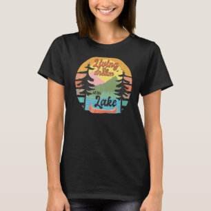 Living The Dream At The Lake Retirement Lake Life T-Shirt