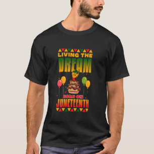 LIVING THE DREAM, BORN ON JUNETEENTH T-Shirt