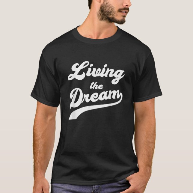 Living The Dream Funny Saying  T-Shirt (Front)