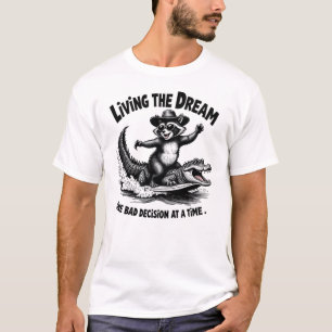 Living the Dream One Bad Decision at a Time  T-Shirt