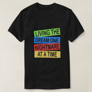 living the dream one nightmare at a time T-Shirt