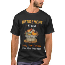 Living the Dream - Retired Farmer T-Shirt