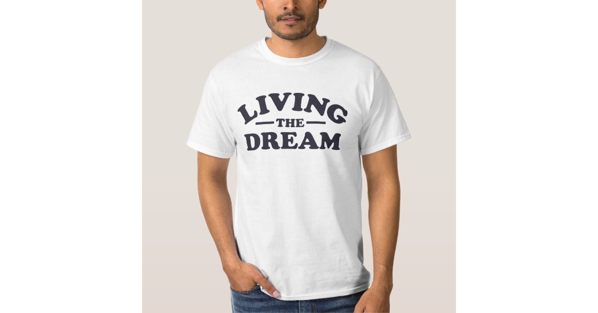 Living the Dream TShirt Zazzle