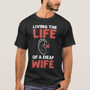 Living The Life Of A Deaf Wife ASL Deaf Pride T-Shirt