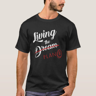 Living The Plan B and not the dreams T-Shirt