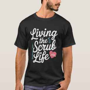 Living the Scrub Life Funny Nurse Humour Medical A T-Shirt