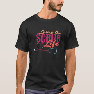 Living The Scrub Life Heart Stethoscope Funny Medi T-Shirt